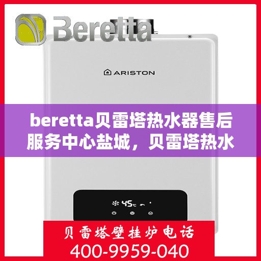 beretta贝雷塔热水器售后服务中心盐城，贝雷塔热水器盐城售后服务中心，专业维修，贴心服务