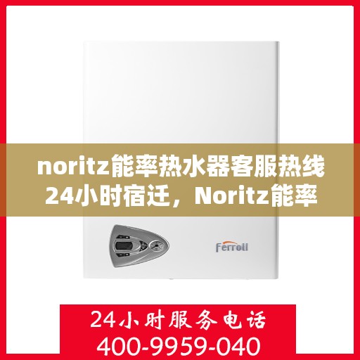 noritz能率热水器客服热线24小时宿迁，Noritz能率热水器全天候客服热线，宿迁地区24小时无间断服务