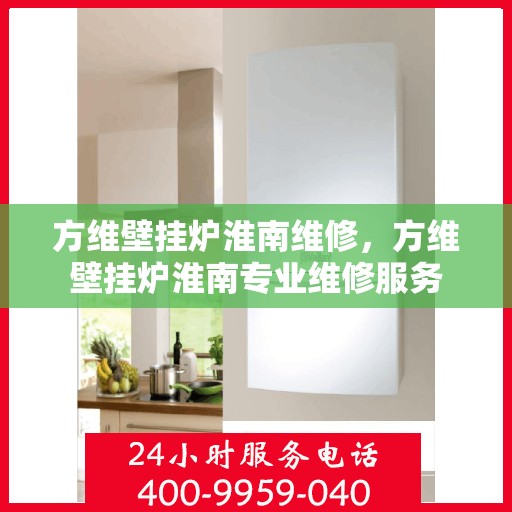 方维壁挂炉淮南维修，方维壁挂炉淮南专业维修服务