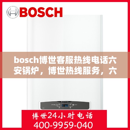 bosch博世客服热线电话六安锅炉，博世热线服务，六安锅炉客户支持专线