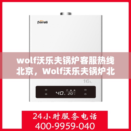 wolf沃乐夫锅炉客服热线北京，Wolf沃乐夫锅炉北京客服热线专线