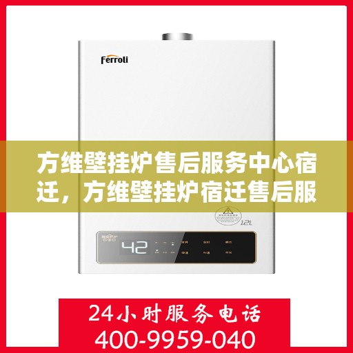 方维壁挂炉售后服务中心宿迁，方维壁挂炉宿迁售后服务中心，专业维修与贴心服务