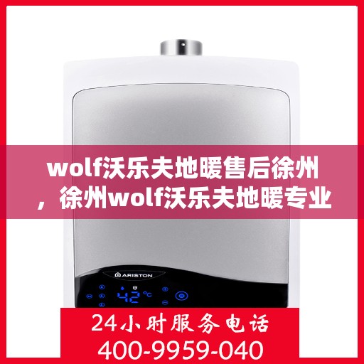 wolf沃乐夫地暖售后徐州，徐州wolf沃乐夫地暖专业售后服务指南