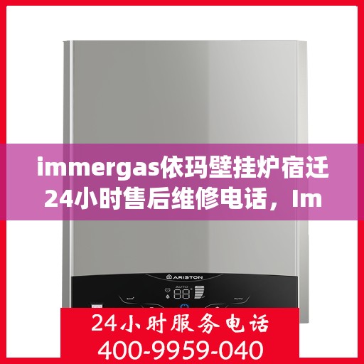immergas依玛壁挂炉宿迁24小时售后维修电话，Immergas依玛壁挂炉宿迁售后24小时专业维修服务热线