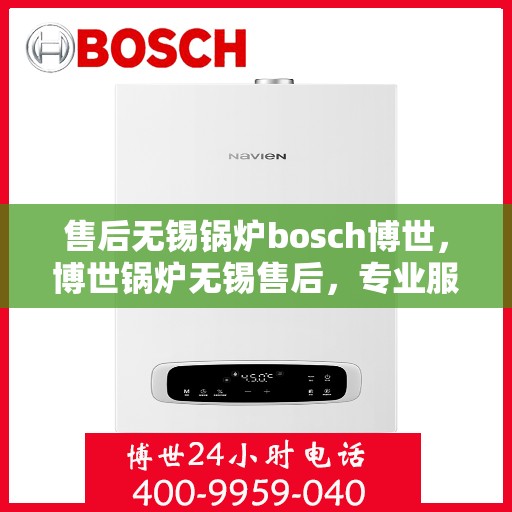 售后无锡锅炉bosch博世，博世锅炉无锡售后，专业服务的品质承诺