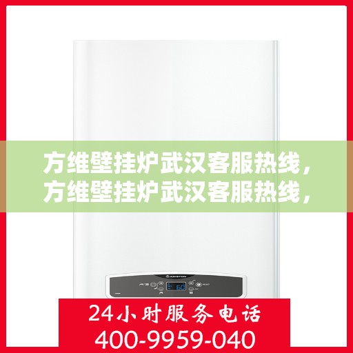 方维壁挂炉武汉客服热线，方维壁挂炉武汉客服热线，专业团队为您提供贴心服务
