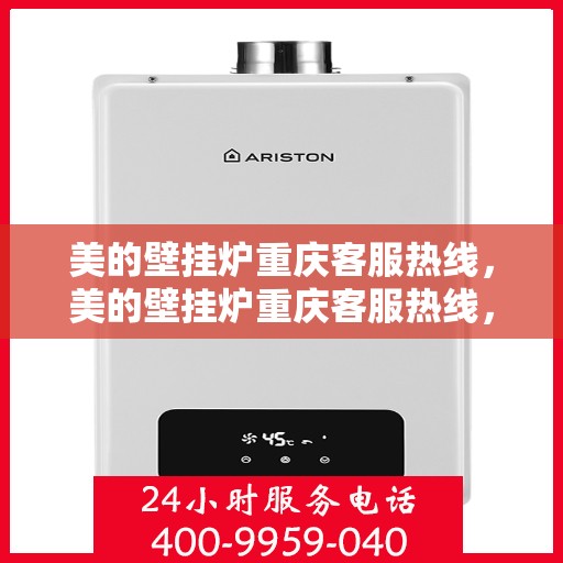 美的壁挂炉重庆客服热线，美的壁挂炉重庆客服热线，专业售后支持，贴心服务就在身边