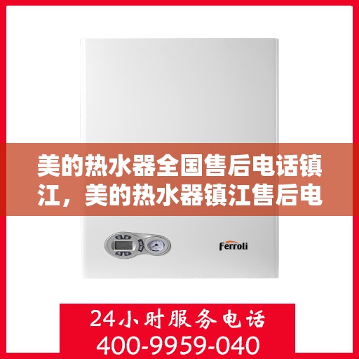 美的热水器全国售后电话镇江，美的热水器镇江售后电话及维修服务全攻略