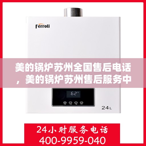 美的锅炉苏州全国售后电话，美的锅炉苏州售后服务中心联系电话