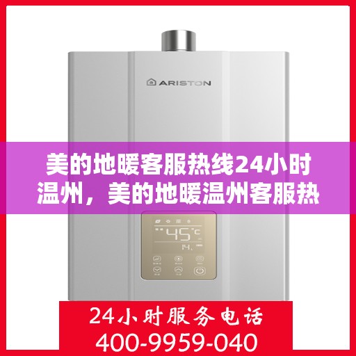 美的地暖客服热线24小时温州，美的地暖温州客服热线全天候服务开启，温暖不打烊