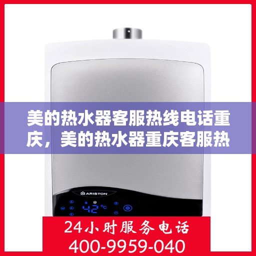 美的热水器客服热线电话重庆，美的热水器重庆客服热线电话，专业售后与技术支持服务