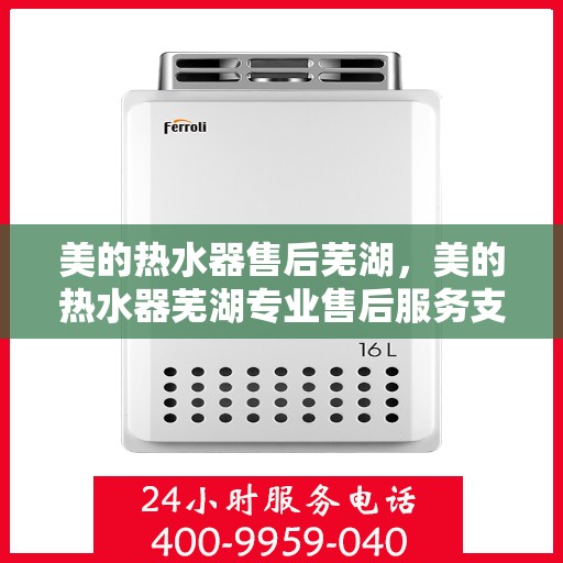 美的热水器售后芜湖，美的热水器芜湖专业售后服务支持
