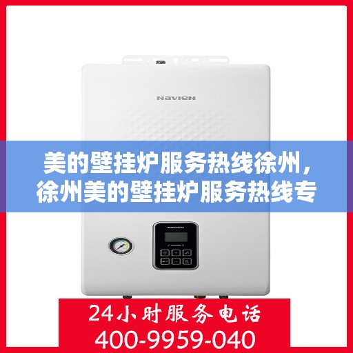 美的壁挂炉服务热线徐州，徐州美的壁挂炉服务热线专业支持团队