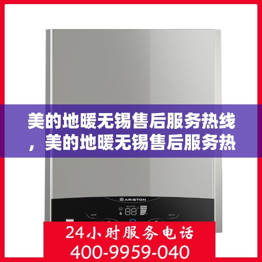 美的地暖无锡售后服务热线，美的地暖无锡售后服务热线，专业团队，温暖您的生活之选