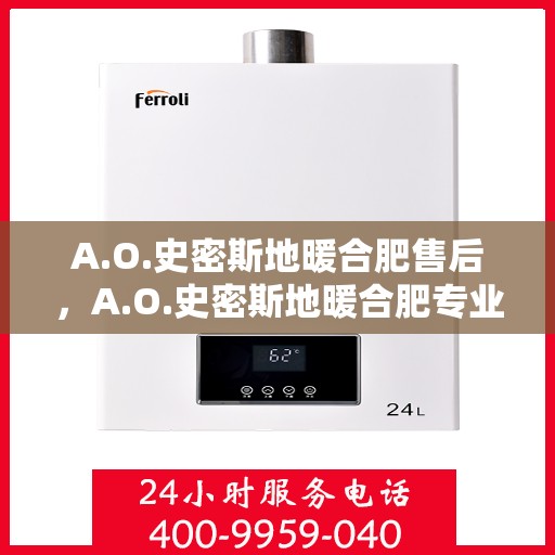 A.O.史密斯地暖合肥售后，A.O.史密斯地暖合肥专业售后服务解析