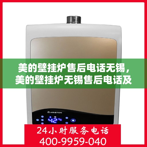 美的壁挂炉售后电话无锡，美的壁挂炉无锡售后电话及维修服务指南