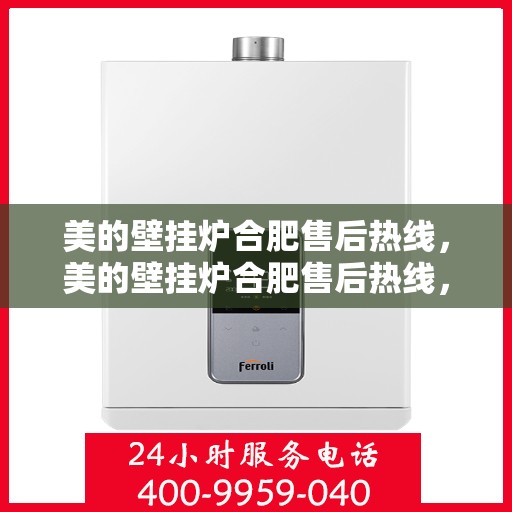 美的壁挂炉合肥售后热线，美的壁挂炉合肥售后热线，专业维修，贴心服务
