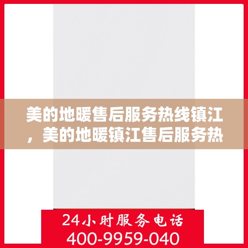 美的地暖售后服务热线镇江，美的地暖镇江售后服务热线详解