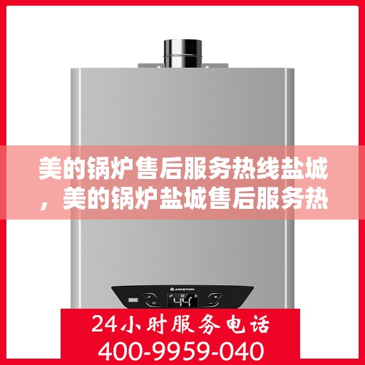 美的锅炉售后服务热线盐城，美的锅炉盐城售后服务热线，专业团队，贴心服务