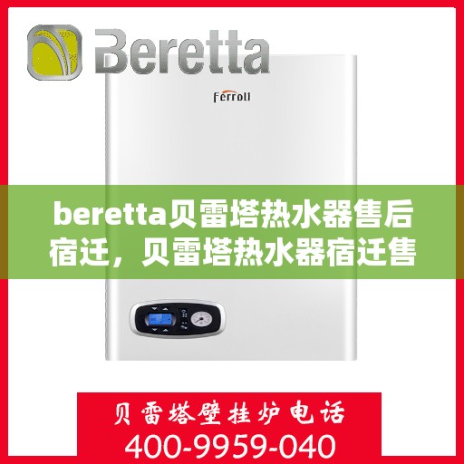beretta贝雷塔热水器售后宿迁，贝雷塔热水器宿迁售后维修服务解析