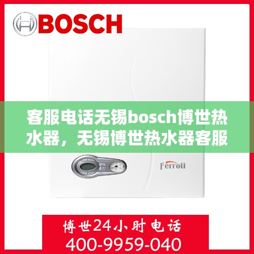 客服电话无锡bosch博世热水器，无锡博世热水器客服热线，专业解答您的疑问