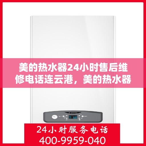 美的热水器24小时售后维修电话连云港，美的热水器连云港24小时售后维修服务热线