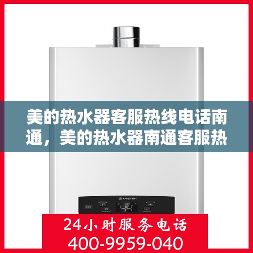 美的热水器客服热线电话南通，美的热水器南通客服热线电话，专业售后，温暖您的每一个冬季。