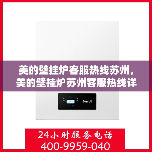 美的壁挂炉客服热线苏州，美的壁挂炉苏州客服热线详解