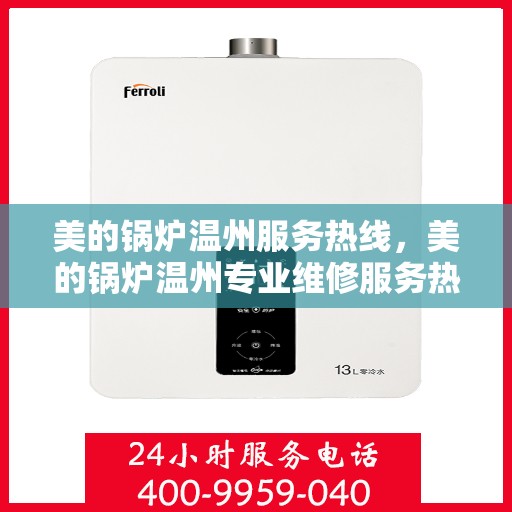美的锅炉温州服务热线，美的锅炉温州专业维修服务热线