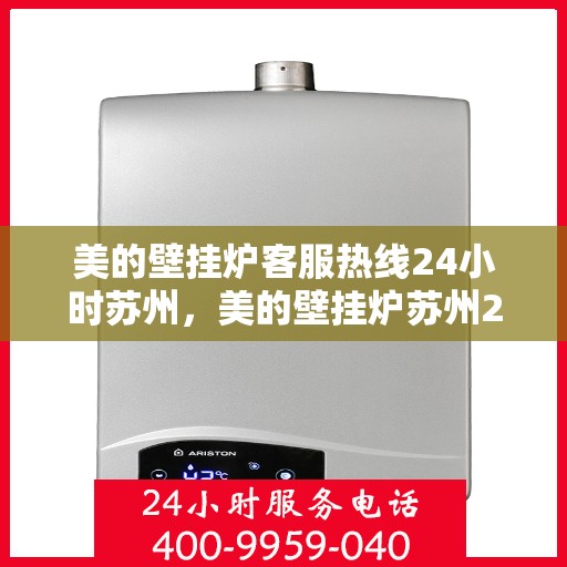 美的壁挂炉客服热线24小时苏州，美的壁挂炉苏州24小时客服热线全攻略