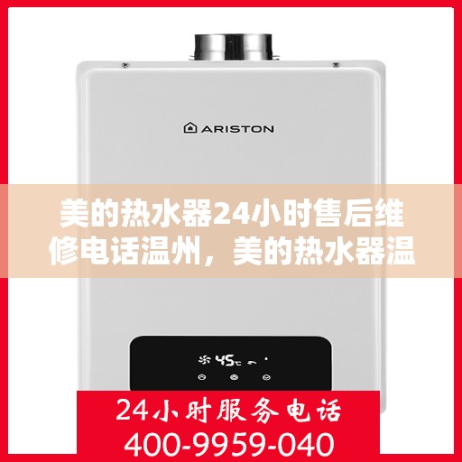 美的热水器24小时售后维修电话温州，美的热水器温州售后维修电话全天候服务热线揭秘