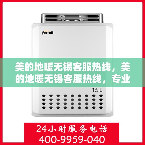 美的地暖无锡客服热线，美的地暖无锡客服热线，专业解答，温暖您的生活