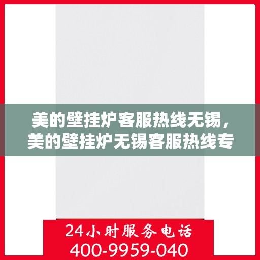 美的壁挂炉客服热线无锡，美的壁挂炉无锡客服热线专业服务，贴心为您解答