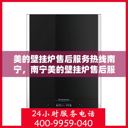 美的壁挂炉售后服务热线南宁，南宁美的壁挂炉售后服务热线专业团队，贴心服务