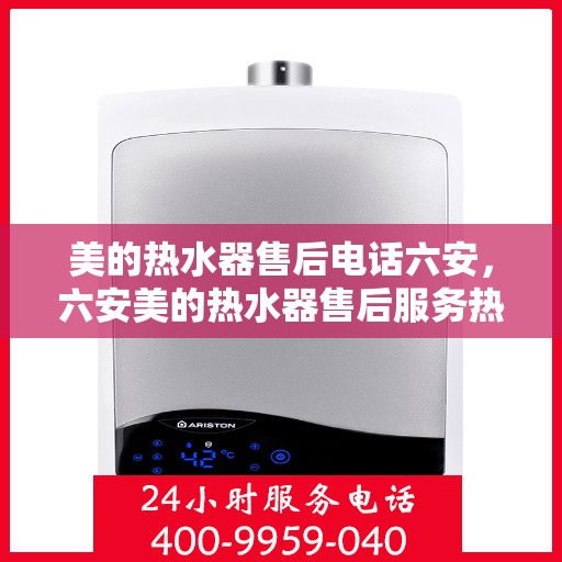 美的热水器售后电话六安，六安美的热水器售后服务热线电话公布