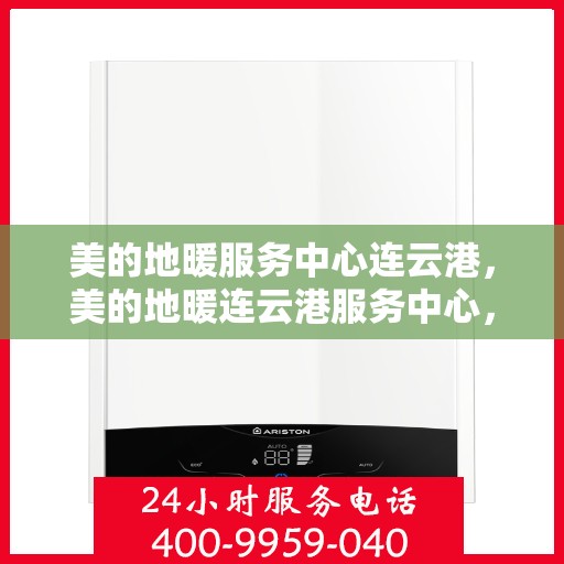 美的地暖服务中心连云港，美的地暖连云港服务中心，专业温暖您的家园