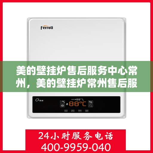 美的壁挂炉售后服务中心常州，美的壁挂炉常州售后服务中心，专业维修，贴心服务
