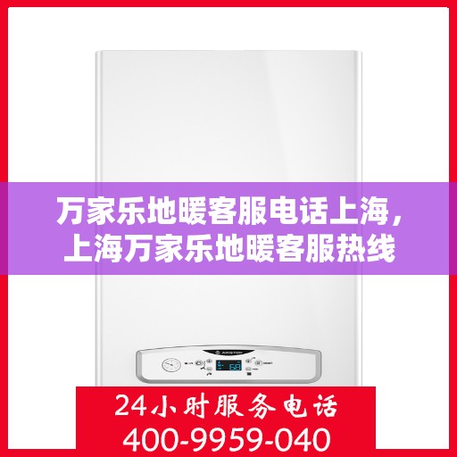 万家乐地暖客服电话上海，上海万家乐地暖客服热线