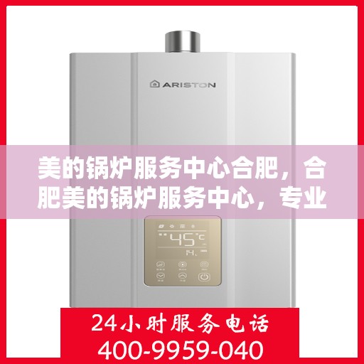 美的锅炉服务中心合肥，合肥美的锅炉服务中心，专业维修，品质保障