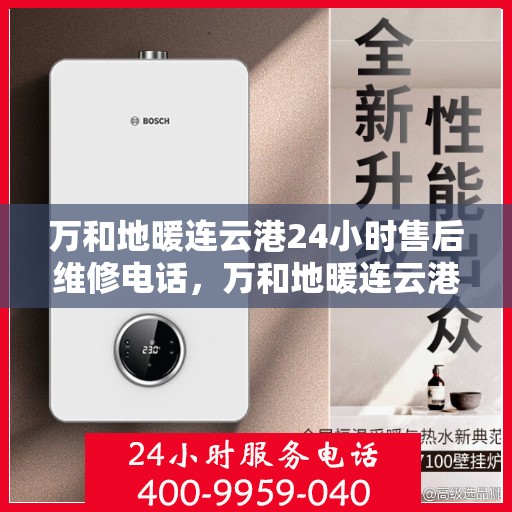 万和地暖连云港24小时售后维修电话，万和地暖连云港全天候售后维修服务热线