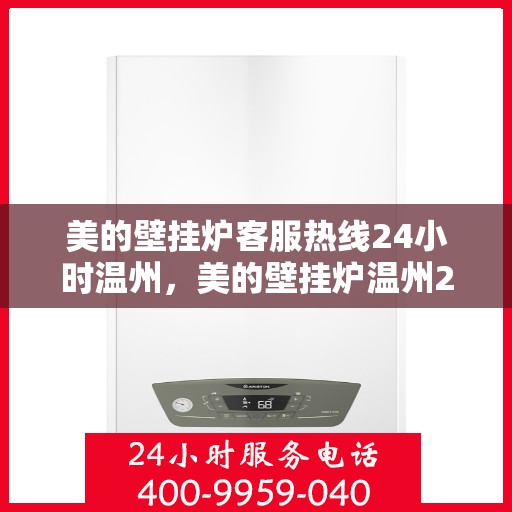 美的壁挂炉客服热线24小时温州，美的壁挂炉温州24小时客服热线全面服务