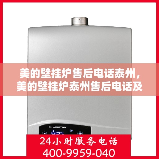 美的壁挂炉售后电话泰州，美的壁挂炉泰州售后电话及维修服务指南