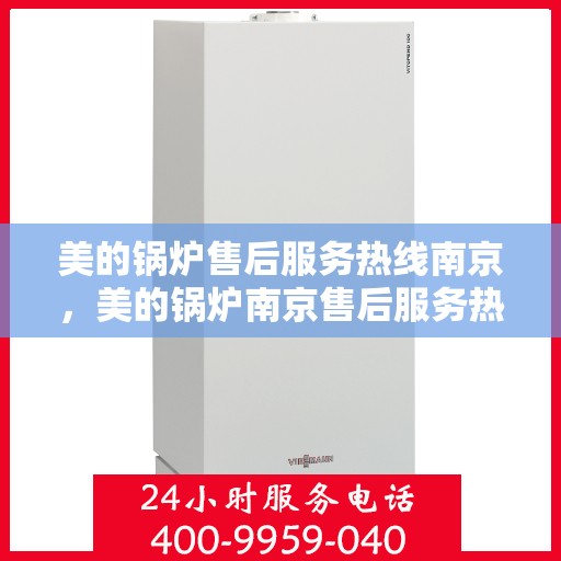 美的锅炉售后服务热线南京，美的锅炉南京售后服务热线，专业团队，贴心服务
