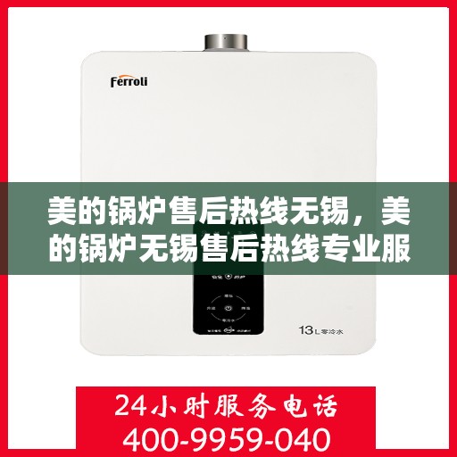 美的锅炉售后热线无锡，美的锅炉无锡售后热线专业服务