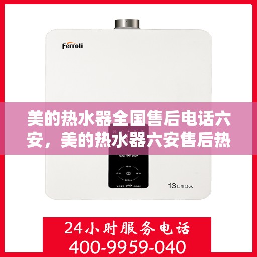 美的热水器全国售后电话六安，美的热水器六安售后热线，专业服务全天候