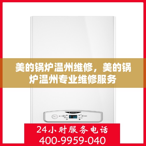 美的锅炉温州维修，美的锅炉温州专业维修服务