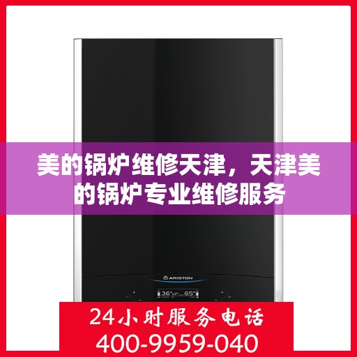 美的锅炉维修天津，天津美的锅炉专业维修服务