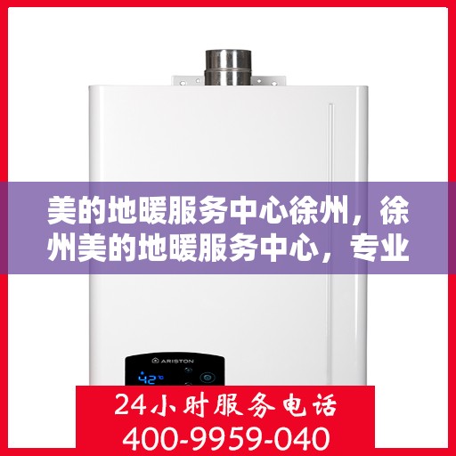 美的地暖服务中心徐州，徐州美的地暖服务中心，专业温暖您的生活
