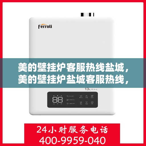 美的壁挂炉客服热线盐城，美的壁挂炉盐城客服热线，专业解答，温暖您的家