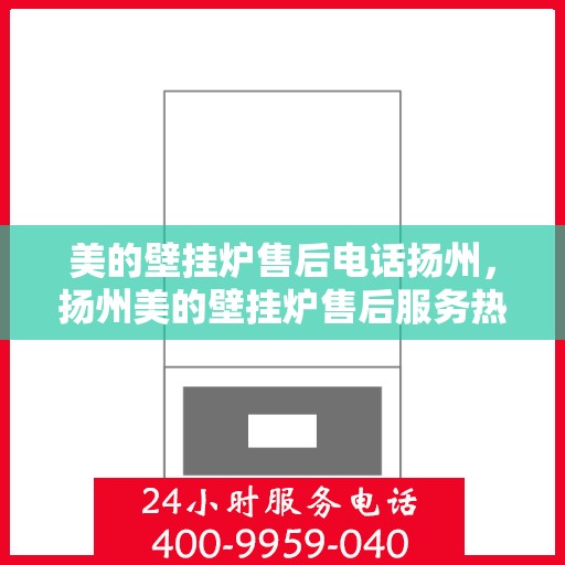 美的壁挂炉售后电话扬州，扬州美的壁挂炉售后服务热线电话公布